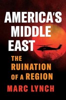Marc Lynch - Americas Middle East The Ruination Of A Region - Har - G245Z