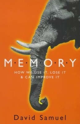 Memory : How We Can Use It, Lose It and Can Improve It