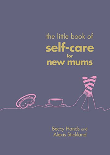 The Little Book of Self-Care for New Mums: The Essential... - Hands, Beccy