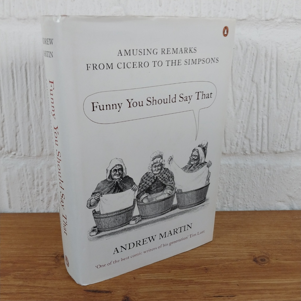 Funny You Should Say That : Amusing Remarks from Cicero to the Simpsons by...