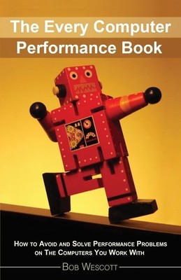 Every Computer Performance Book: How to Avoid and Solve Performance Problems...