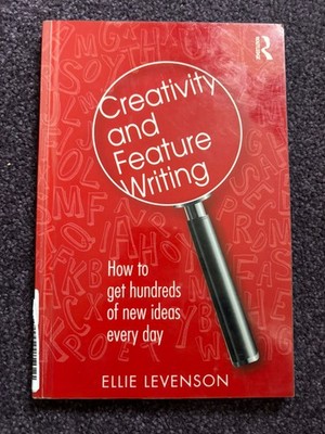 Creativity and Feature Writing : How to Get Hundreds of New Ideas