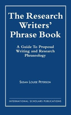 THE RESEARCH WRITER'S PHRASE BOOK: A GUIDE TO PROPOSAL By Susan Louise Peterson