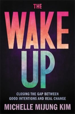 The Wake Up : Closing the Gap Between Good Intentions and Real Ch