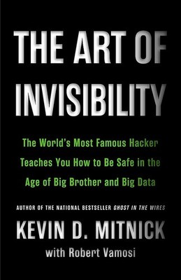 The Art of Invisibility: The World's Most Famous Hacker Teaches You How to B...