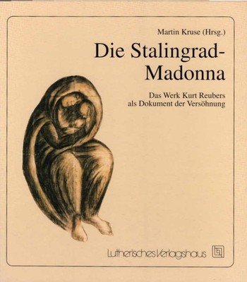 Die Stalingrad-Madonna : das Werk Kurt Reubers als Dokument der Versöhnung. Mart