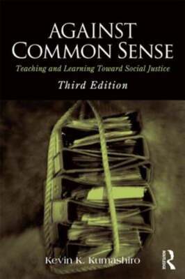 Against Common Sense: Teaching and Learning Toward Social Justice by Kumashiro