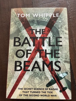 The Battle of the Beams: The Secret Science of Radar that Turned the Tide of the
