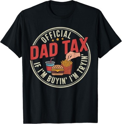 Dad Tax Shirt for Men If I'm Buyin' I'm Tryin Fathers Day T-Shirt unisex T-Shirt