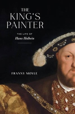 The Kings Painter: The Life of Hans Holbein - Hardcover - VERY GOOD