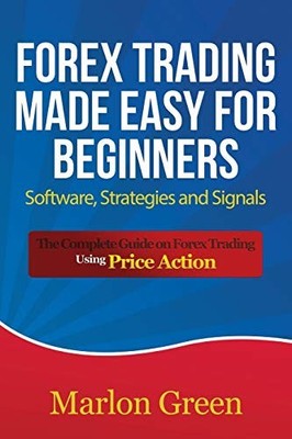 Forex Trading Made Easy for Beginners : Software, Strategies and Signals: the...