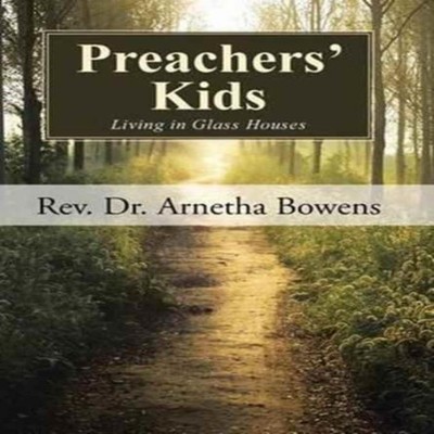 Preachers' Kids Living in Glass Houses Rev. Dr. Arnetha Bowens Ha