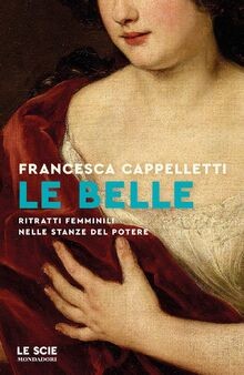 Le belle. Ritratti femminili nelle stanze del poter... | Buch | Zustand sehr gut