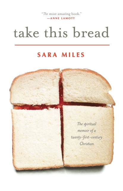 Take This Bread A Radical Conversion by Sara Miles (Paperback Book)