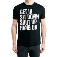 Get In Sit Down Shut Up Hang On Black T-Shirt S-2XL Tuner Boost Turbo JDM
