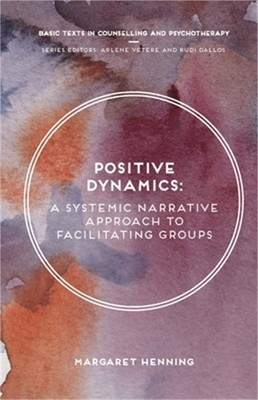 Positive Dynamics: A Systemic Narrative Approach to Facilitating Groups (Paperba