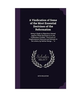 A Vindication of Some of the Most Essential Doctrines of the Reformation: Being 
