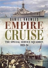 Empire Cruise: The Special Service Squadron 1923-24 by Daniel Knowles Hardcover 