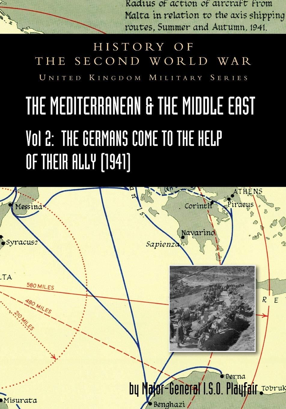 MEDITERRANEAN AND MIDDLE EAST VOLUME II: The Germans Come to the Help of thei...