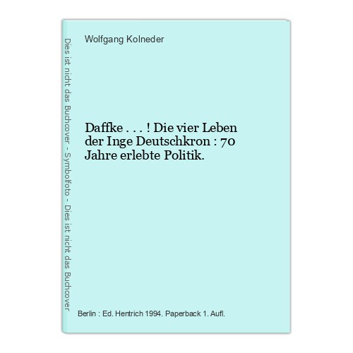Daffke ...! Die vier Leben der Inge Deutschkron : 70 Jahre erlebte Politik. Koln