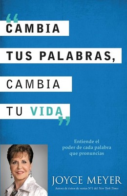 Cambia Tus Palabras, Cambia Tu Vida: Entiende el poder de cada palabra que p...