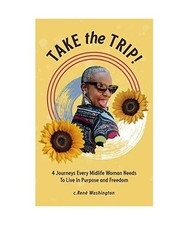 Take The Trip! 4 Journeys Every Midlife Woman Needs To Live In Purpose and Freed