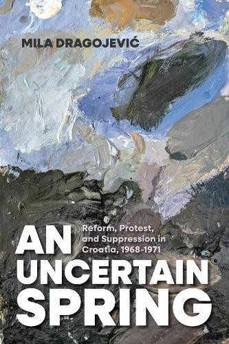An Uncertain Spring: Reform, Protest, and Suppression in Croatia, 1968–1971 by - Image 3