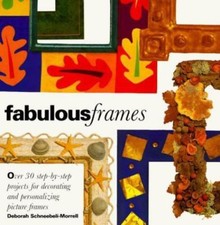 Fabulous Frames: 30 Step-By-Step Projects for Decorating and Personalizing...