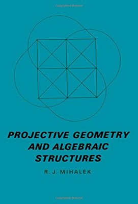 Projective Geometry and Algebraic Structures Hardcover R. J. Miha