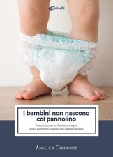 Libro - Carpanese Angelica - I Bambini Non Nascono Col Pannolino. Come Crescere 