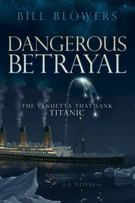 Dangerous Betrayal: The Vendetta That Sank Titanic (Morgan James Fiction) - Blow