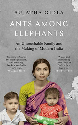 Ameisen unter Elefanten: Eine unberührbare Familie und die Entstehung des modernen Indien