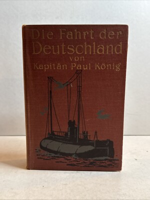 DIE FAHRT DER DEUTSCHLAND by Kapitan Paul Konig, 1916 1st American Ed, VG, B33