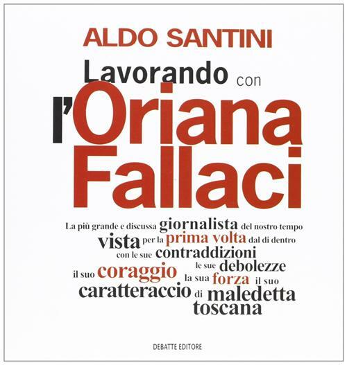 Lavorando con l'Oriana Fallaci - Santini Aldo