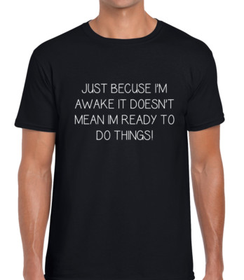 JUST BECAUSE I'M AWAKE LUSTIGES T-SHIRT HERREN T-SHIRT WITZ BEDRUCKT KOMÖDIE GESCHENK