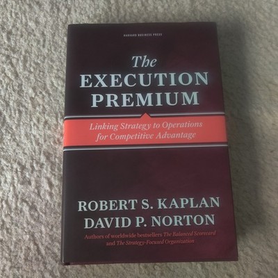 Execution Premium : Linking Strategy to Operations for Competitive Advantage by