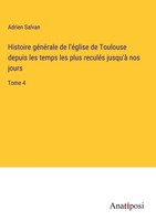 Adrien Salvan | Histoire GéNéRale De L'éGlise De Toulouse Depuis Les Temps...