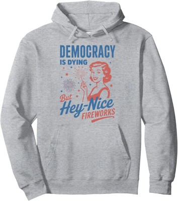 Funny Democracy Is Dying But Hey Nice Fireworks Unisex Hooded Sweatshirt