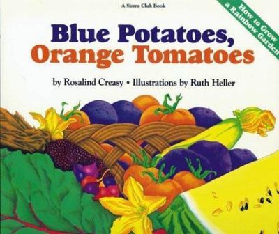 Blue Potatoes, Orange Tomatoes: How to Grow A Rainbow Garden Creasy, Rosalind p