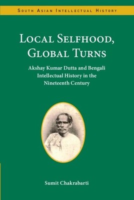Local Selfhood, Global Turns: Akshay Kumar Dutta and Bengali Intellectual Histor
