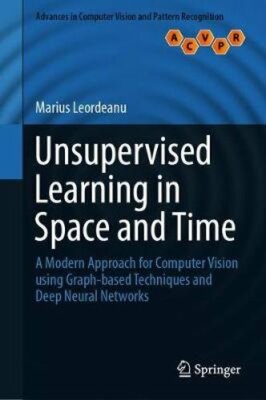 Unsupervised Learning in Space and Time: A Modern Approach for Computer Vision