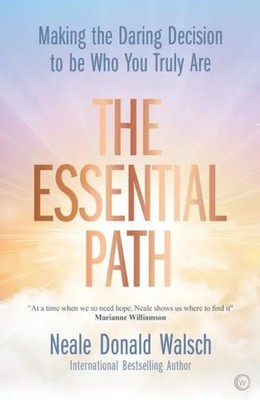 The Essential Path | Making the Daring Decision to be Who You Truly Are | Walsch