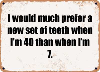 METAL SIGN - I would much prefer a new set of teeth when I'm 40 than when I'm 7.