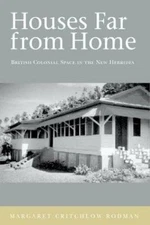 Houses Far From Home: British Colonial Space in the New Hebrides, Rodman Critchl