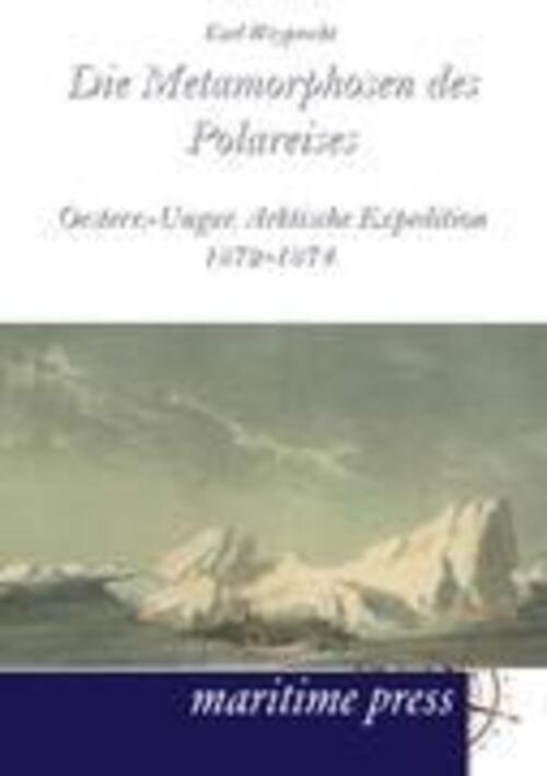 Die Metamorphosen Des Polareises Oesterr.-ungar. Arktische Expedition
