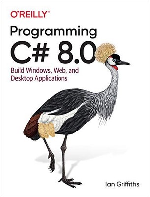 PROGRAMMING C# 8.0: BUILD WINDOWS, WEB, AND DESKTOP By Ian Griffiths *Excellent*