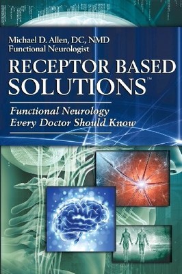 RECEPTOR BASED SOLUTIONS; FUNCTIONAL NEUROLOGY EVERY By Michael D. Allen **NEW**