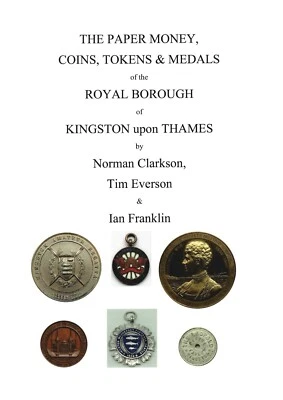 The Paper Money, Coins, Tokens and Medals of Kingston upon Thames. Surrey
