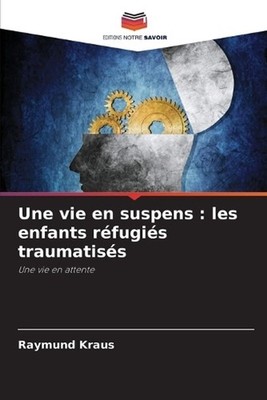 Une vie en suspens: les enfants r?fugi?s traumatis?s by Raymund Kraus (French) P