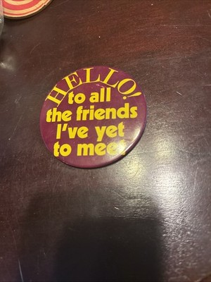 Funny ''Hello! To All The Friends I've Yet To Meet''  3 1/4'' Humor